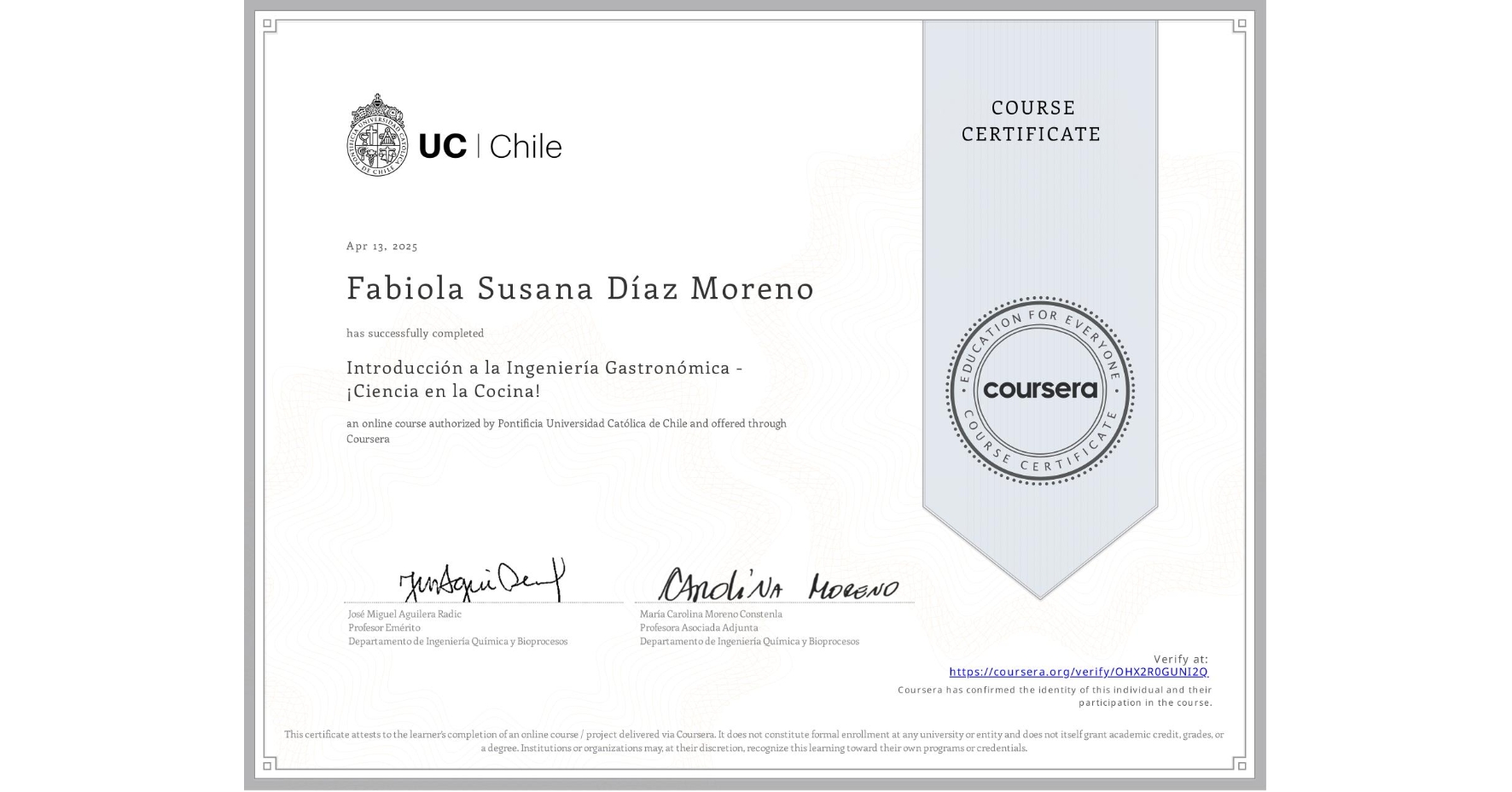 View certificate for Fabiola Susana Díaz Moreno, Introducción a la Ingeniería Gastronómica - ¡Ciencia en la Cocina!, an online non-credit course authorized by Pontificia Universidad Católica de Chile and offered through Coursera