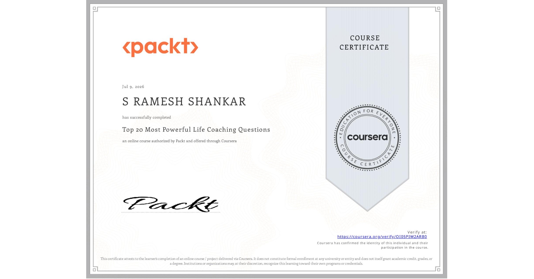 View certificate for S RAMESH SHANKAR , Top 20 Most Powerful Life Coaching Questions, an online non-credit course authorized by Packt and offered through Coursera