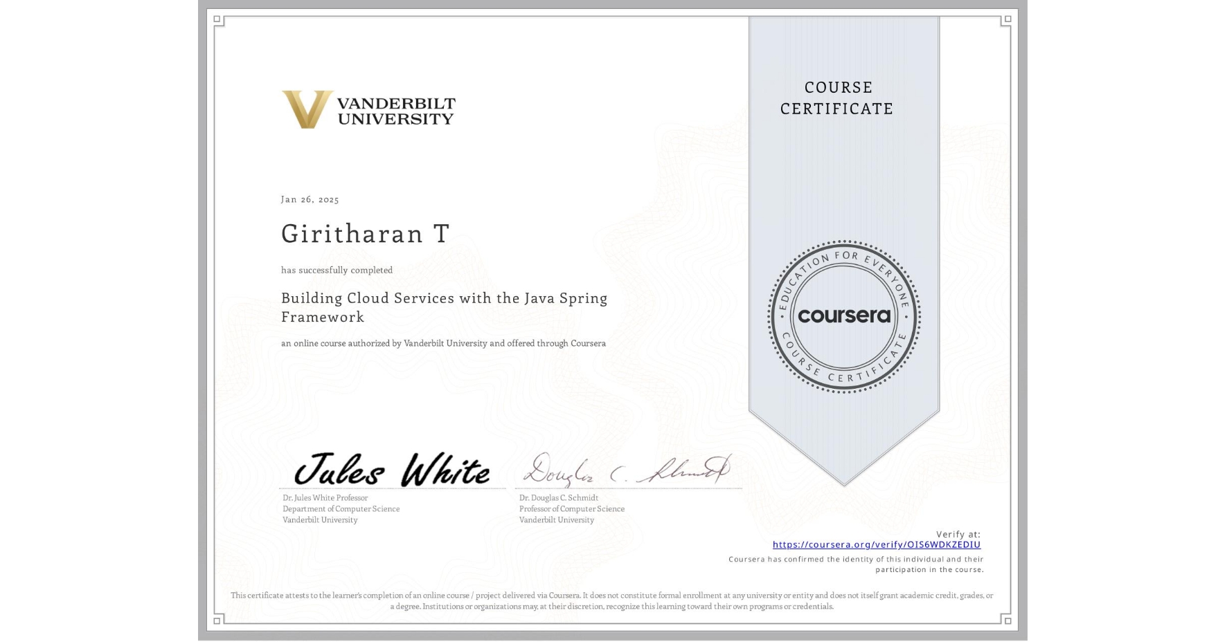 View certificate for Giritharan T, Building Cloud Services with the Java Spring Framework, an online non-credit course authorized by Vanderbilt University and offered through Coursera