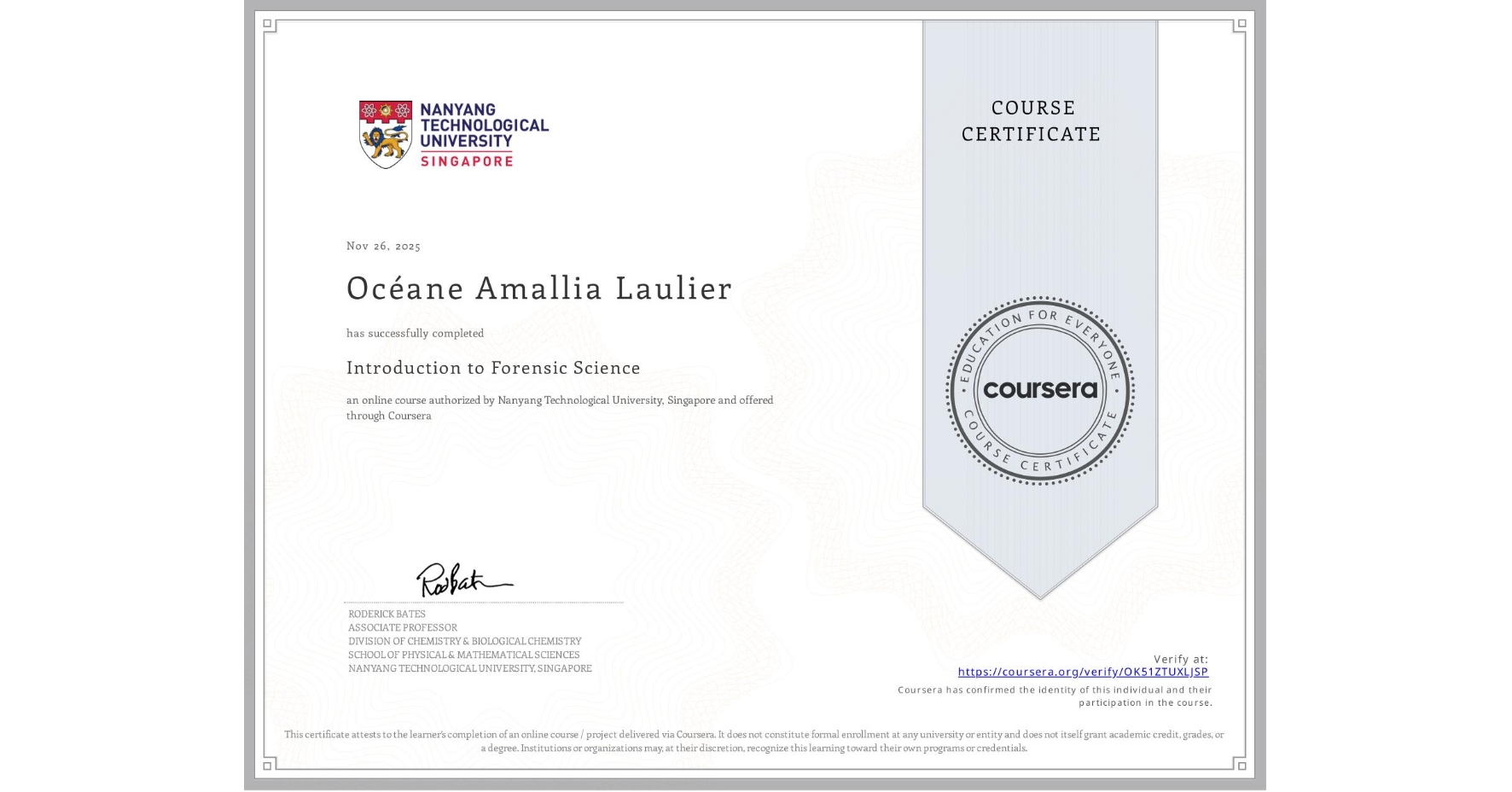 View certificate for Océane Amallia Laulier, Introduction to Forensic Science, an online non-credit course authorized by Nanyang Technological University, Singapore and offered through Coursera
