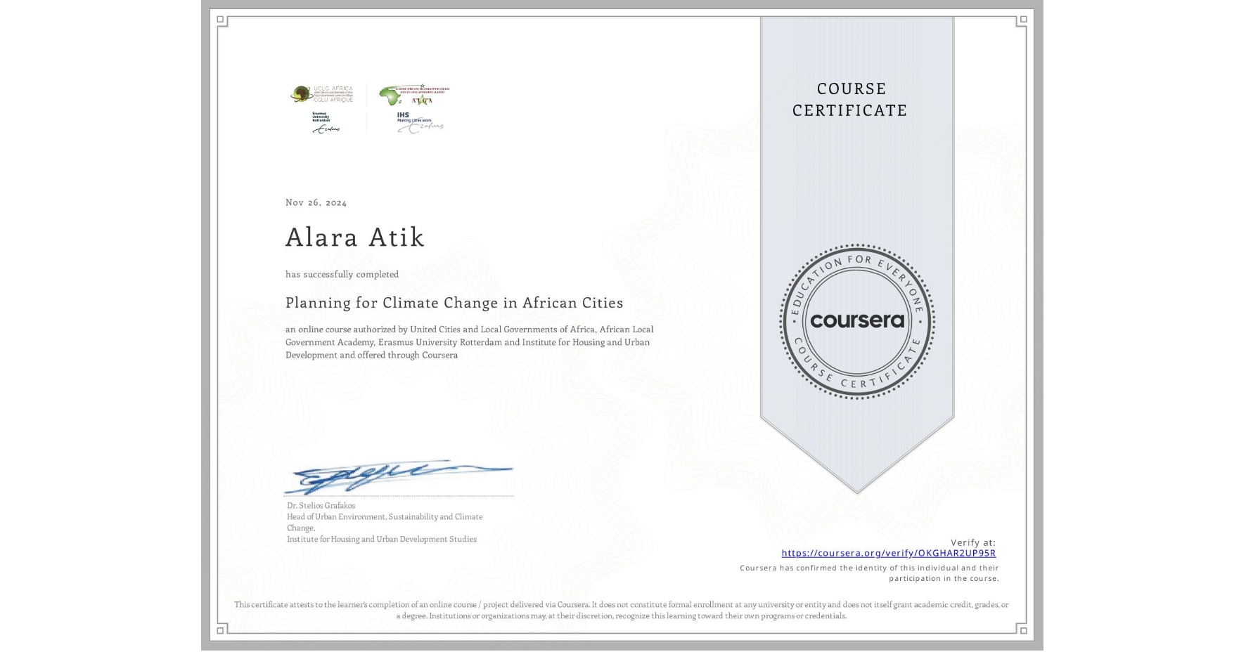 View certificate for Alara Atik, Planning for Climate Change in African Cities, an online non-credit course authorized by United Cities and Local Governments of Africa, African Local Government Academy, Erasmus University Rotterdam & Institute for Housing and Urban Development  and offered through Coursera