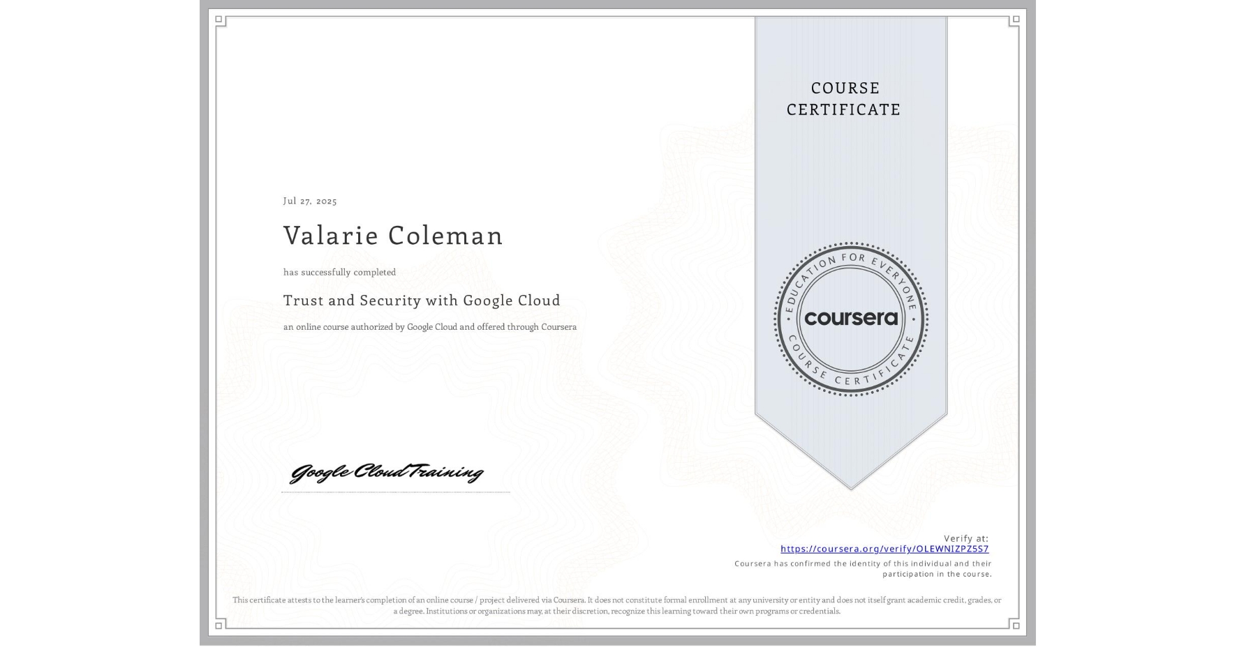 View certificate for Valarie Coleman, Trust and Security with Google Cloud, an online non-credit course authorized by Google Cloud and offered through Coursera