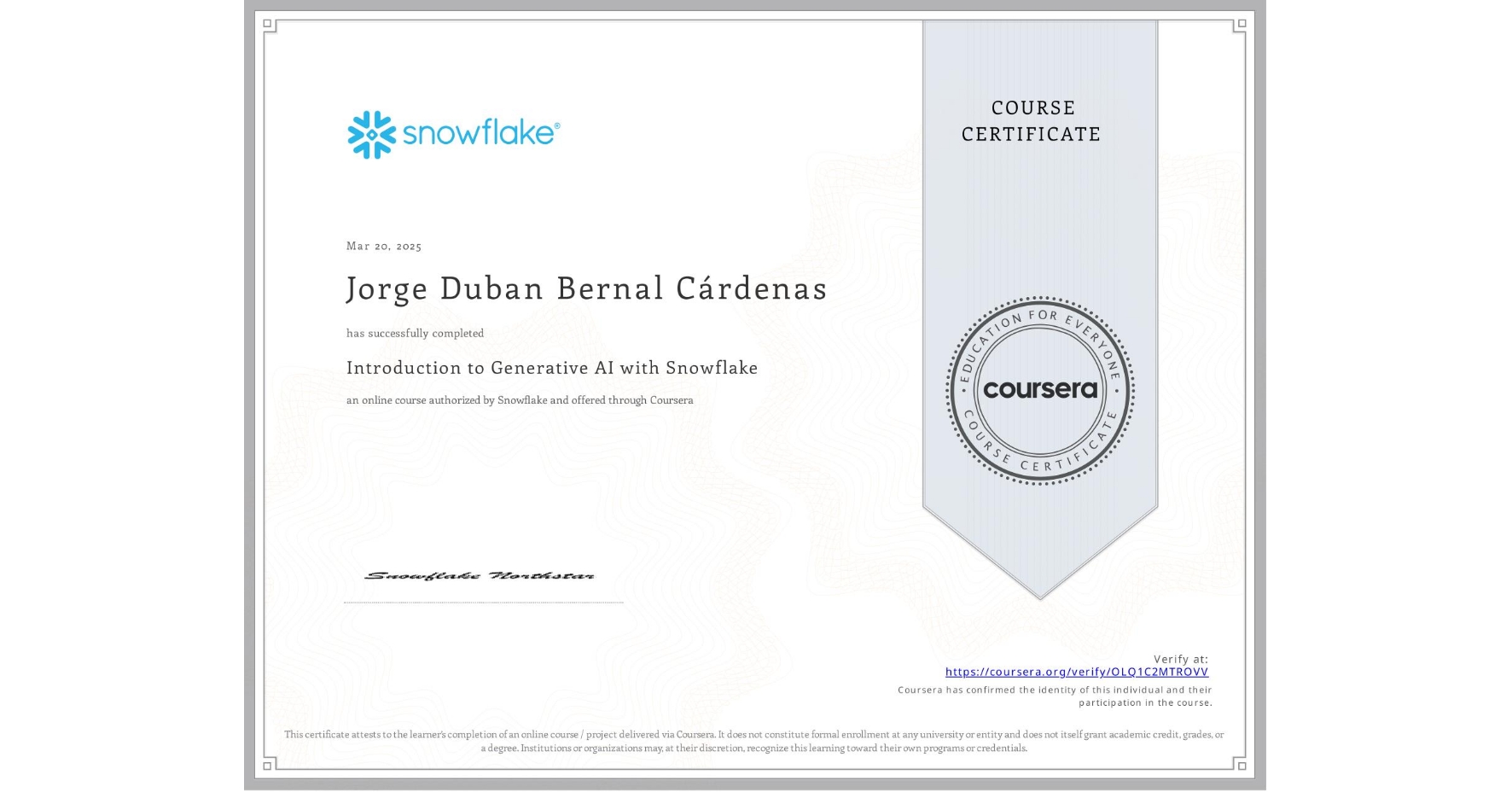 View certificate for Jorge Duban Bernal CĂ¡rdenas, Introduction to Generative AI with Snowflake, an online non-credit course authorized by Snowflake and offered through Coursera