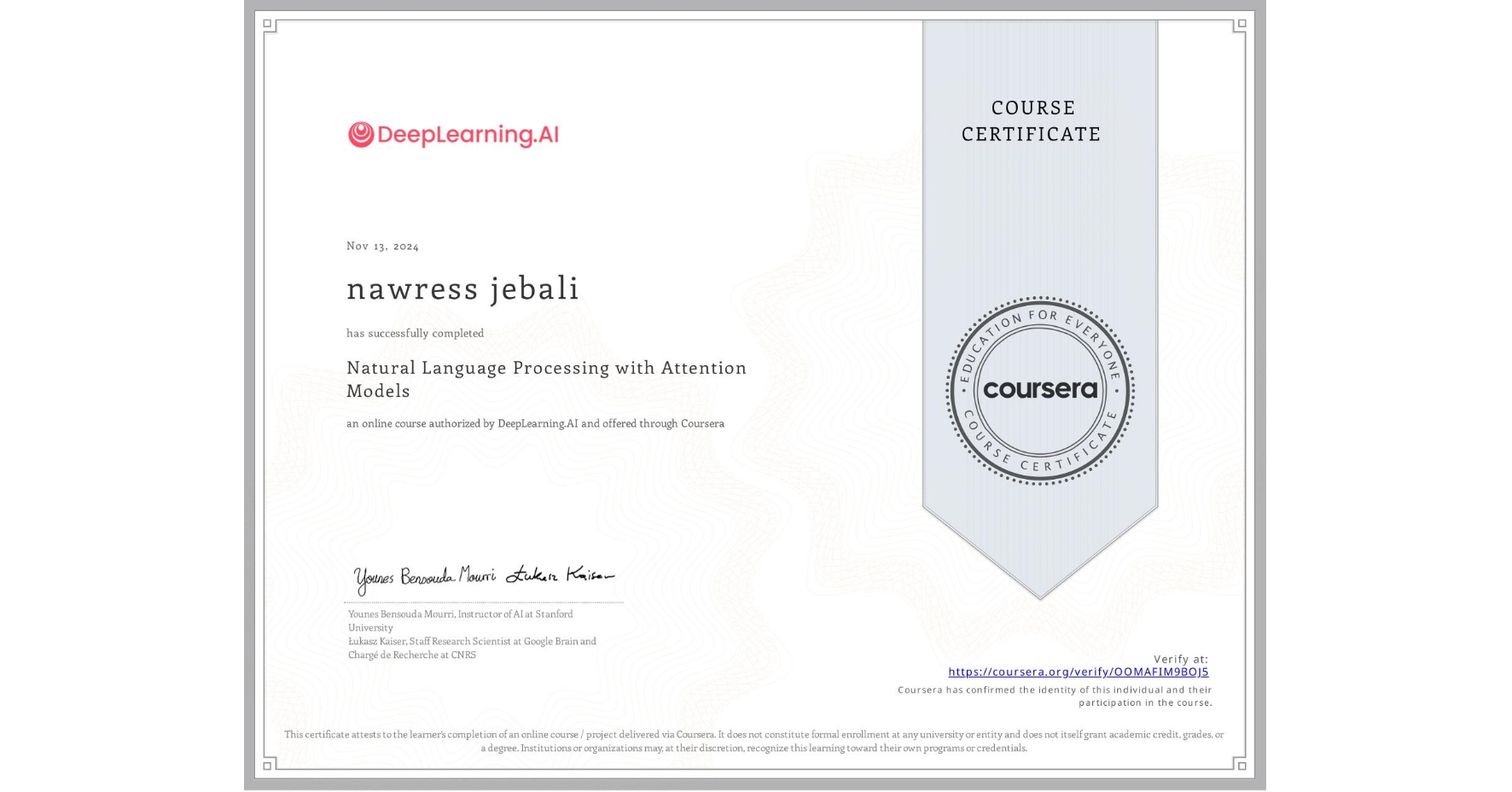 View certificate for nawress jebali, Natural Language Processing with Attention Models, an online non-credit course authorized by DeepLearning.AI and offered through Coursera