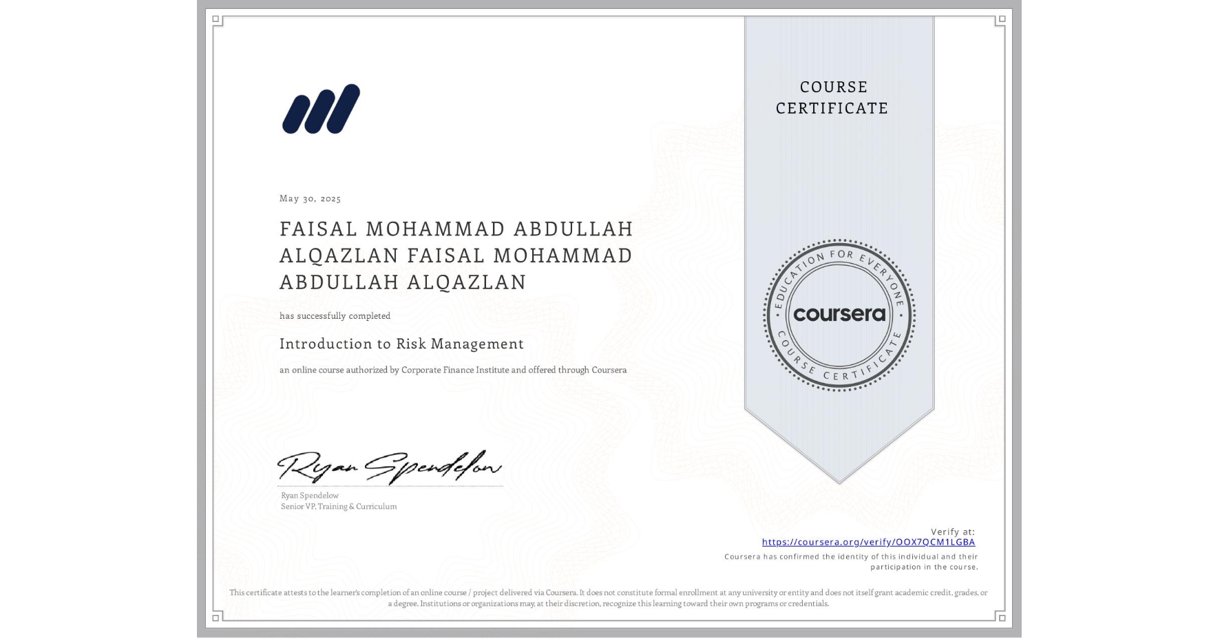 View certificate for FAISAL MOHAMMAD ABDULLAH ALQAZLAN FAISAL MOHAMMAD ABDULLAH ALQAZLAN, Introduction to Risk Management, an online non-credit course authorized by Corporate Finance Institute and offered through Coursera