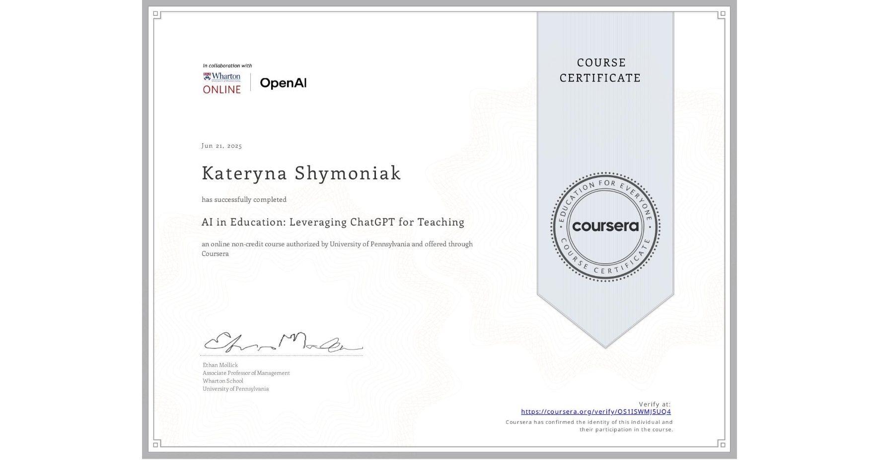 View certificate for Kateryna Shymoniak, AI in Education: Leveraging ChatGPT for Teaching, an online non-credit course authorized by University of Pennsylvania and offered through Coursera