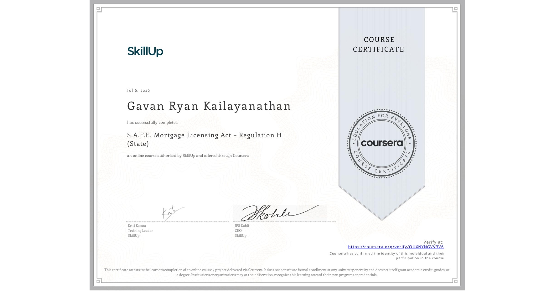 View certificate for Gavan Ryan Kailayanathan, S.A.F.E. Mortgage Licensing Act – Regulation H (State), an online non-credit course authorized by SkillUp and offered through Coursera