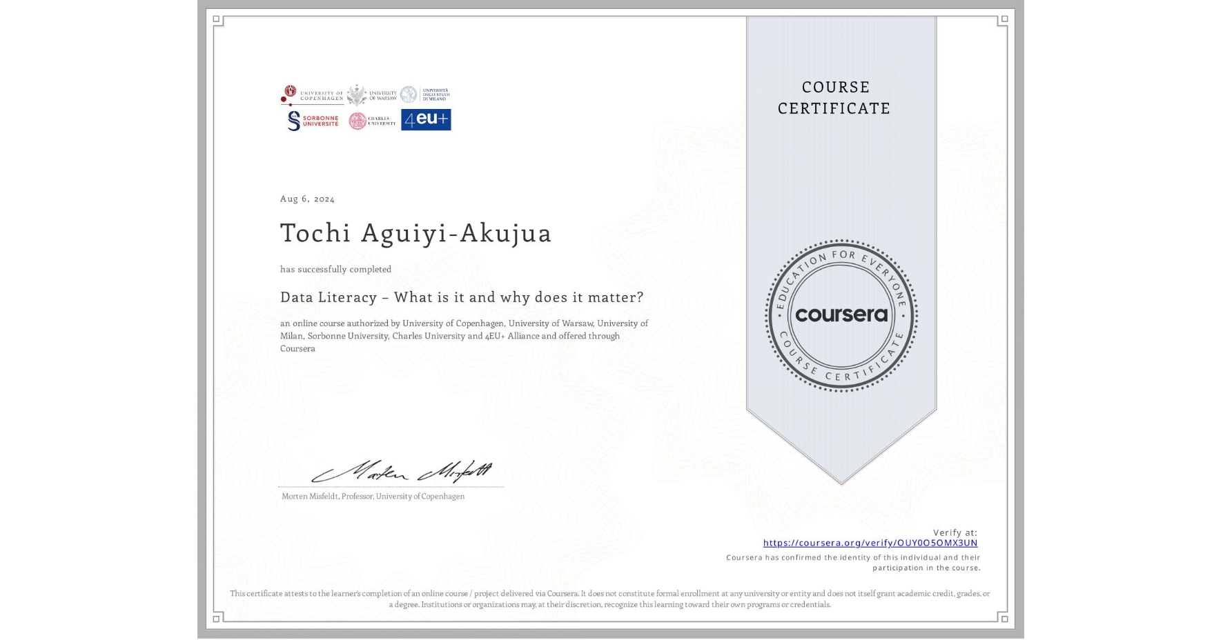 View certificate for Tochi Aguiyi-Akujua, Data Literacy – What is it and why does it matter?, an online non-credit course authorized by University of Copenhagen, University of Warsaw, University of Milan, Sorbonne University, Charles University & 4EU+ Alliance and offered through Coursera