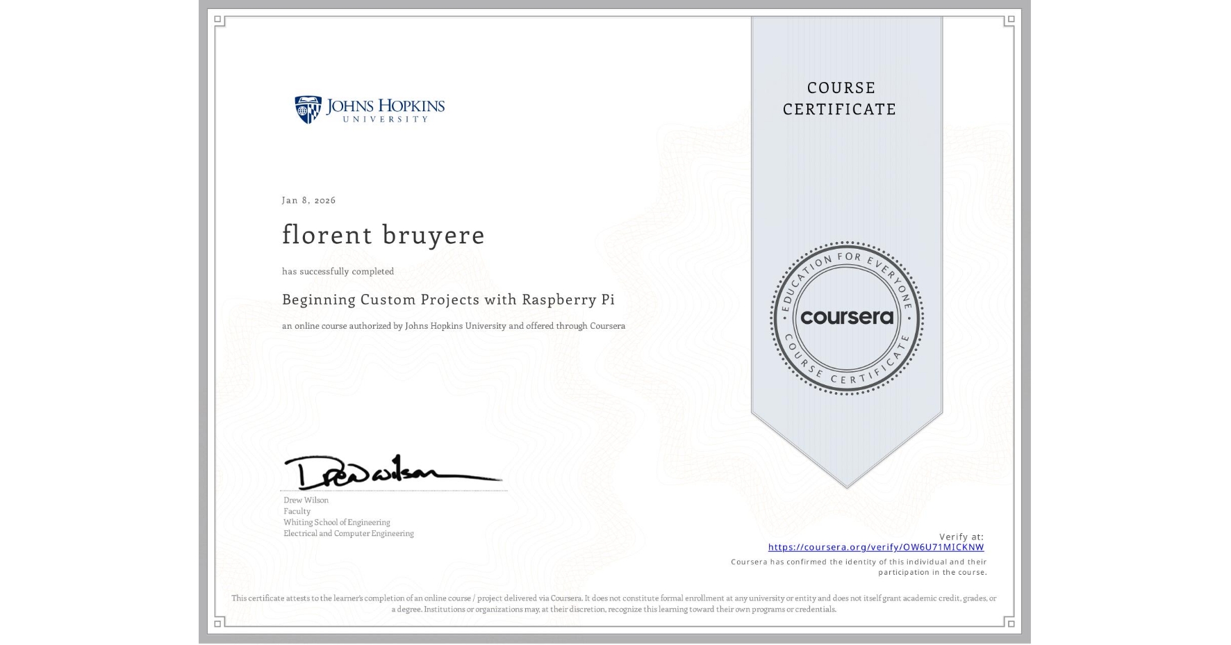 View certificate for florent bruyere, Beginning Custom Projects with Raspberry Pi, an online non-credit course authorized by Johns Hopkins University and offered through Coursera