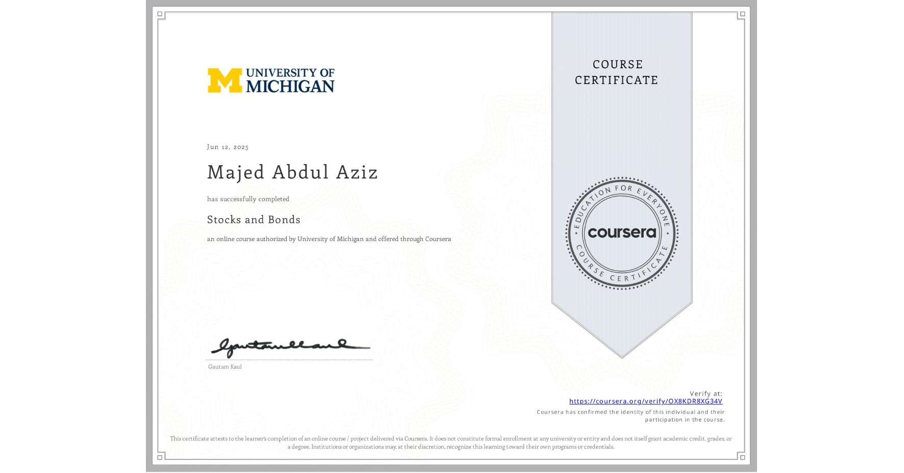 View certificate for Majed Abdul Aziz, Stocks and Bonds, an online non-credit course authorized by University of Michigan and offered through Coursera