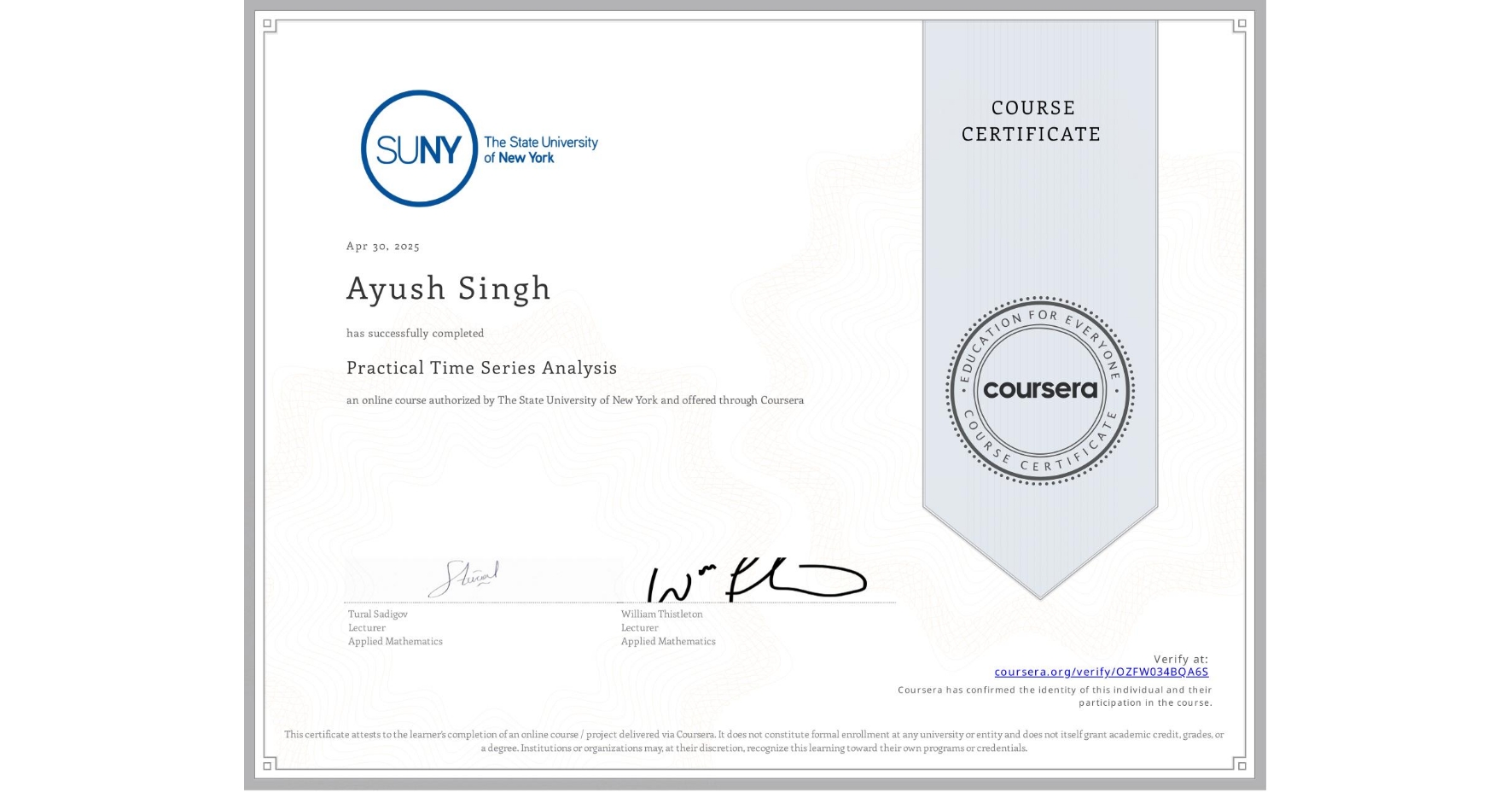 View certificate for Ayush Singh, Practical Time Series Analysis, an online non-credit course authorized by The State University of New York and offered through Coursera