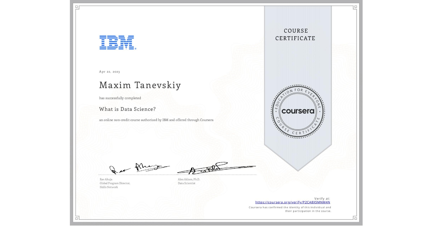 View certificate for Maxim Tanevskiy, What is Data Science? , an online non-credit course authorized by IBM and offered through Coursera