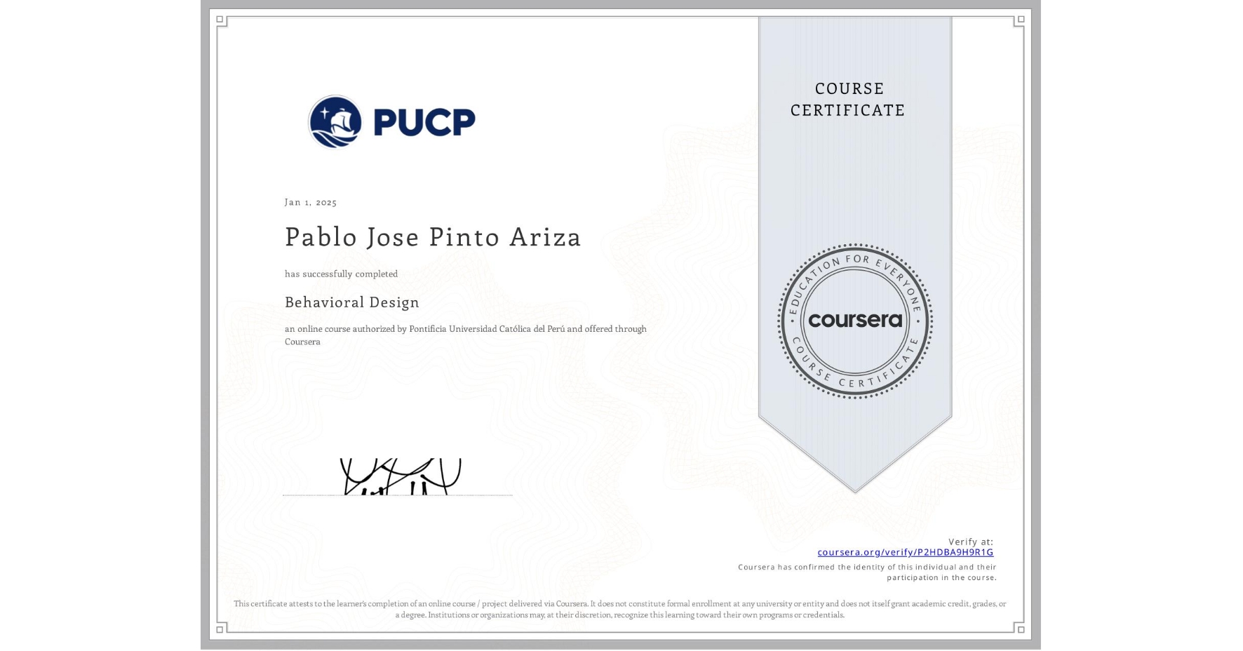 View certificate for Pablo Jose Pinto Ariza, Behavioral Design, an online non-credit course authorized by Pontificia Universidad Católica del Perú and offered through Coursera