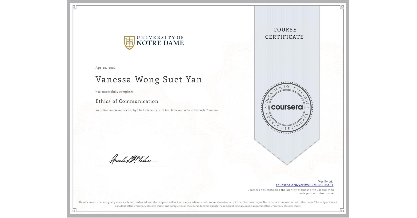 View certificate for Vanessa Wong Suet Yan, Ethics of Communication, an online non-credit course authorized by The University of Notre Dame and offered through Coursera