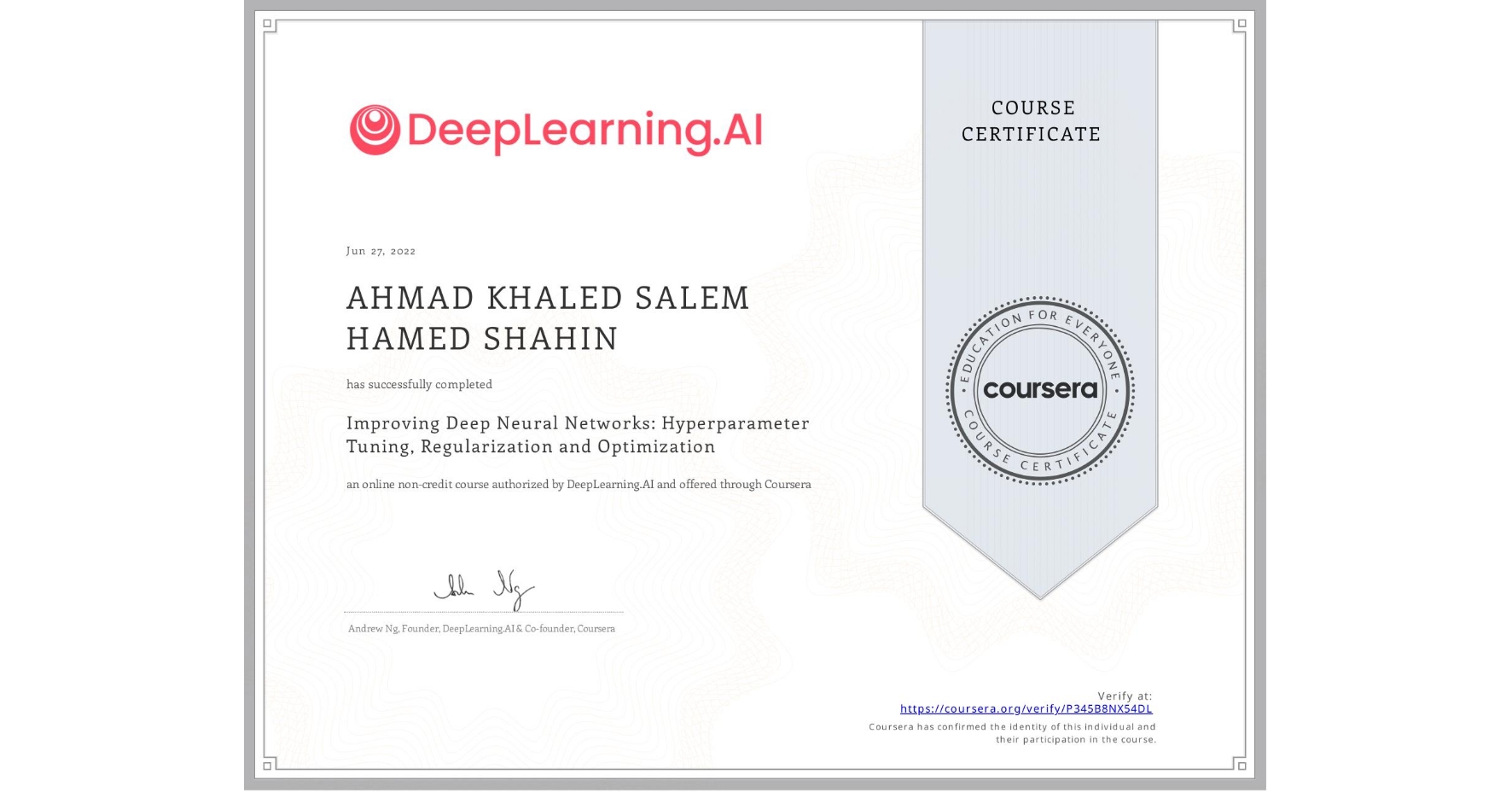 View certificate for AHMAD KHALED SALEM HAMED  SHAHIN, Improving Deep Neural Networks: Hyperparameter Tuning, Regularization and Optimization, an online non-credit course authorized by DeepLearning.AI and offered through Coursera