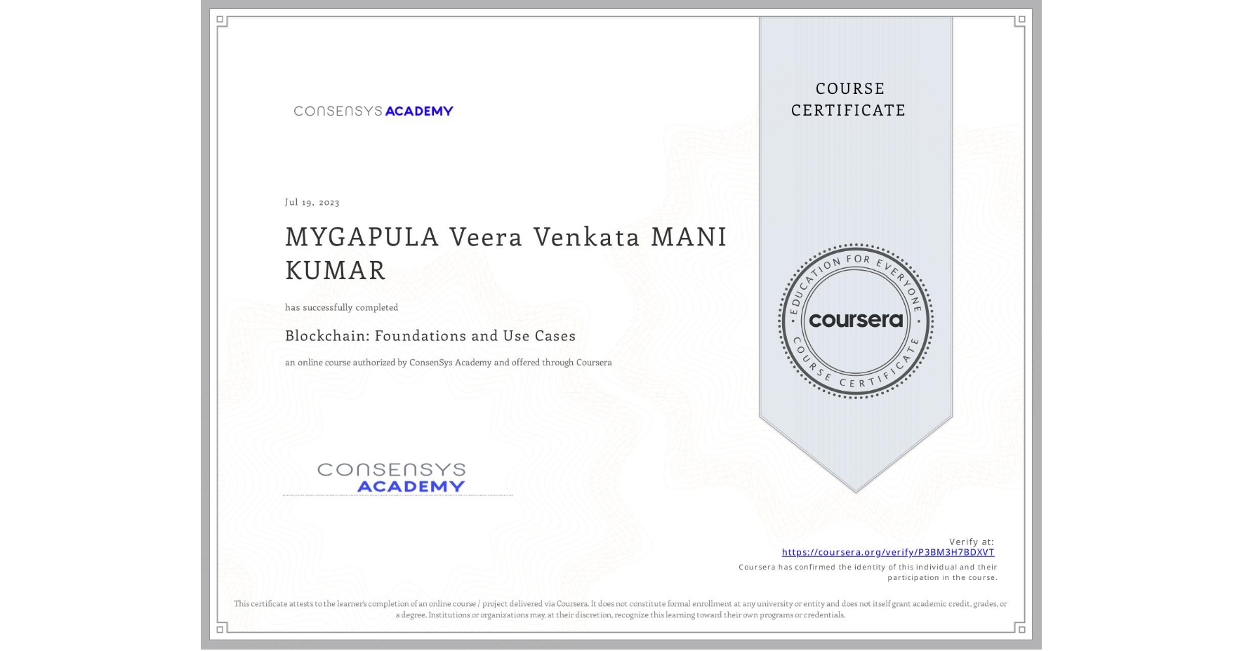 View certificate for MYGAPULA Veera Venkata  MANI KUMAR, Blockchain: Foundations and Use Cases, an online non-credit course authorized by ConsenSys Academy and offered through Coursera