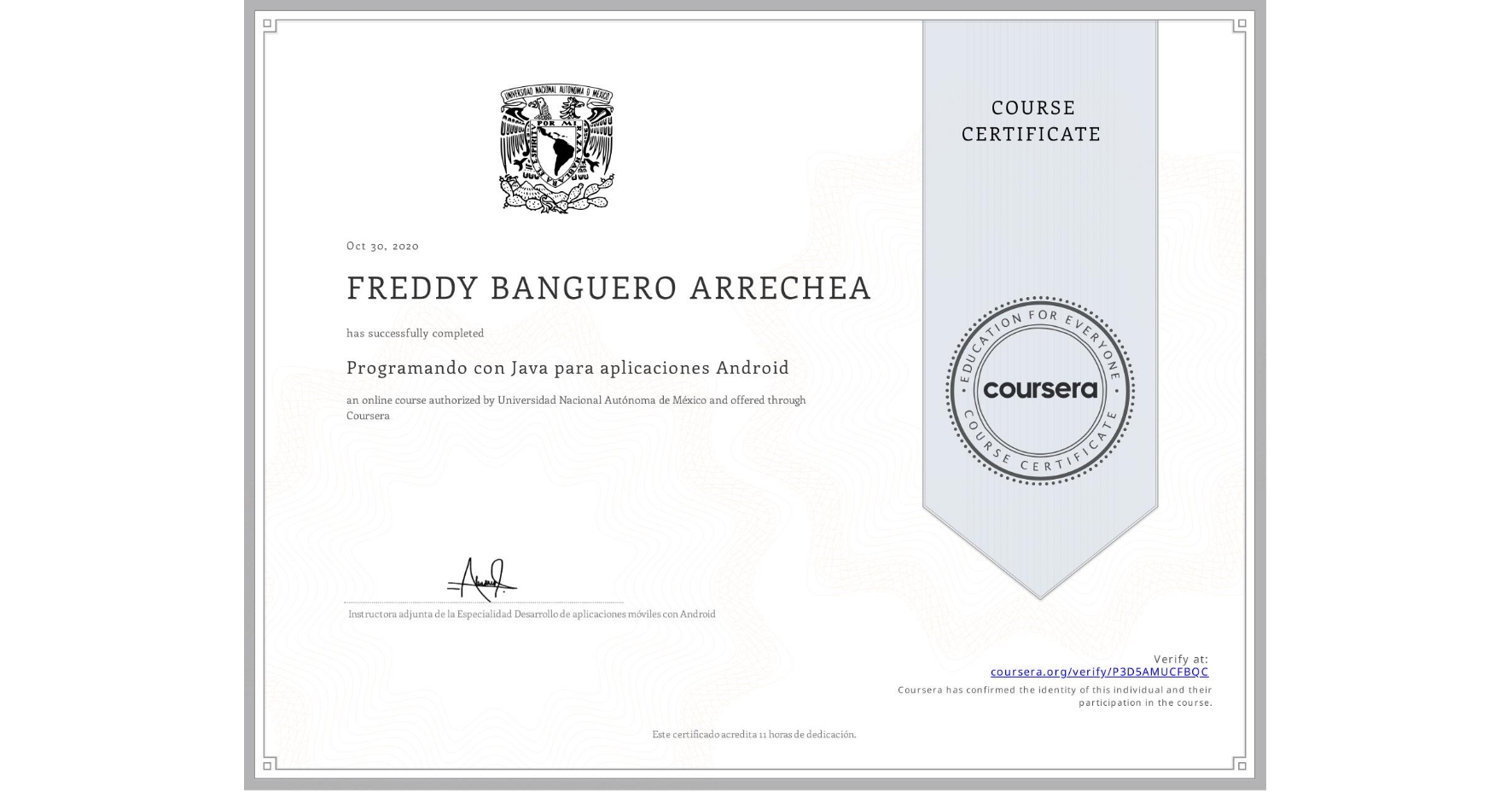 View certificate for FREDDY BANGUERO ARRECHEA, Programando con Java para aplicaciones Android, an online non-credit course authorized by Universidad Nacional Autónoma de México and offered through Coursera