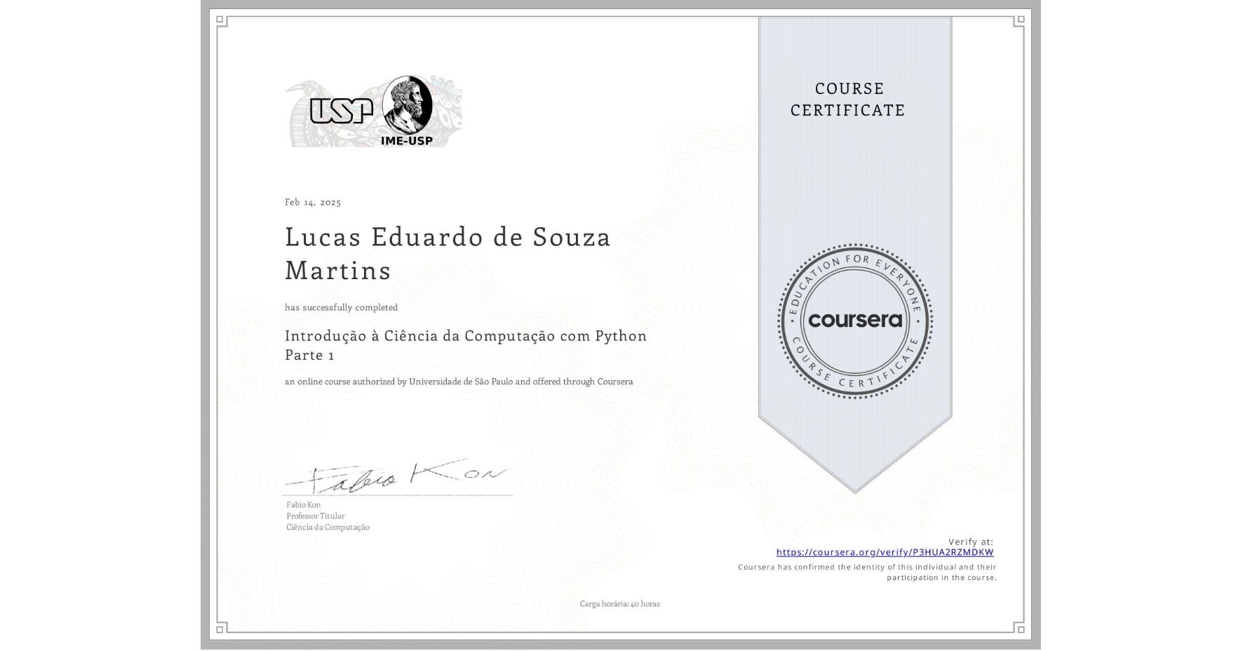 View certificate for Lucas Eduardo de Souza Martins, Introdução à Ciência da Computação com Python Parte 1, an online non-credit course authorized by Universidade de São Paulo and offered through Coursera