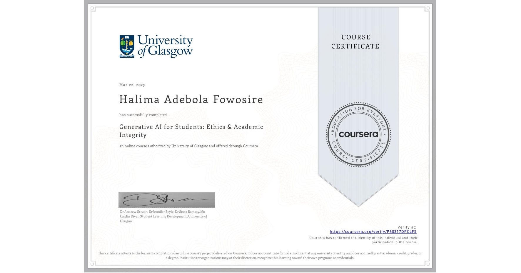 View certificate for Halima Adebola  Fowosire , Generative AI for Students: Ethics & Academic Integrity, an online non-credit course authorized by University of Glasgow  and offered through Coursera