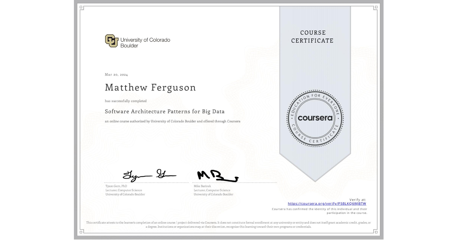 View certificate for Matthew Ferguson, Software Architecture Patterns for Big Data, an online non-credit course authorized by University of Colorado Boulder and offered through Coursera