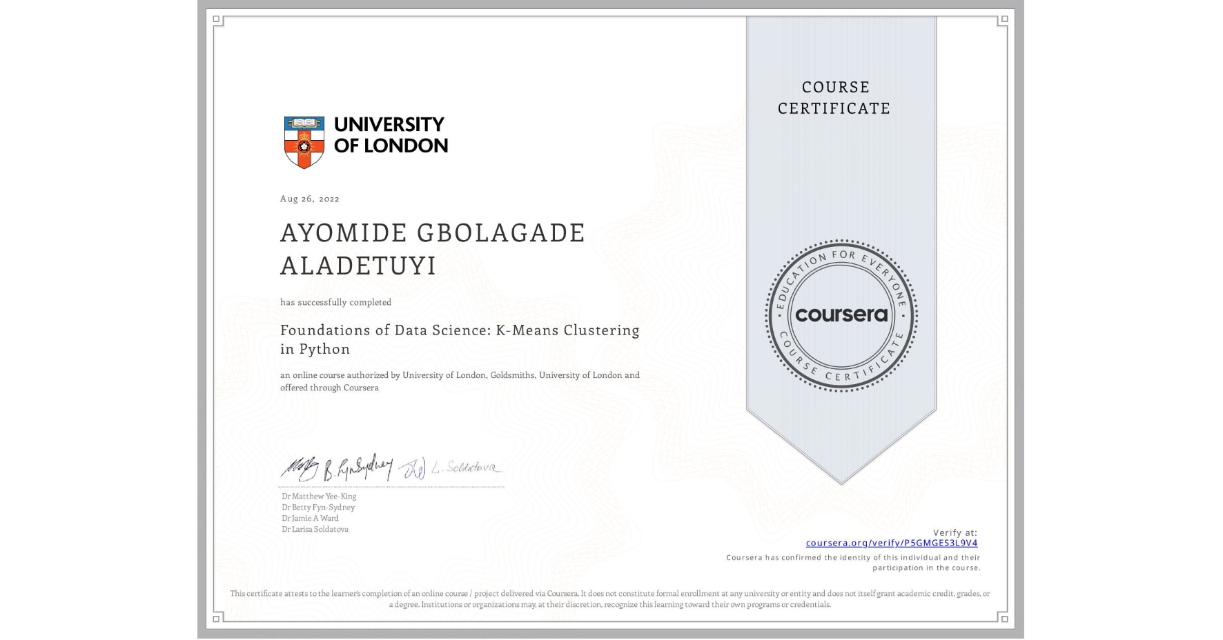 View certificate for AYOMIDE GBOLAGADE ALADETUYI, Foundations of Data Science: K-Means Clustering in Python, an online non-credit course authorized by University of London & Goldsmiths, University of London and offered through Coursera