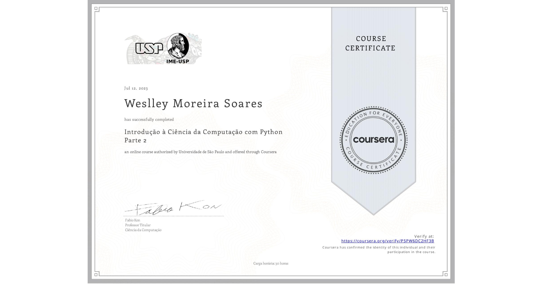 View certificate for Weslley Moreira Soares, Introdução à Ciência da Computação com Python Parte 2, an online non-credit course authorized by Universidade de São Paulo and offered through Coursera
