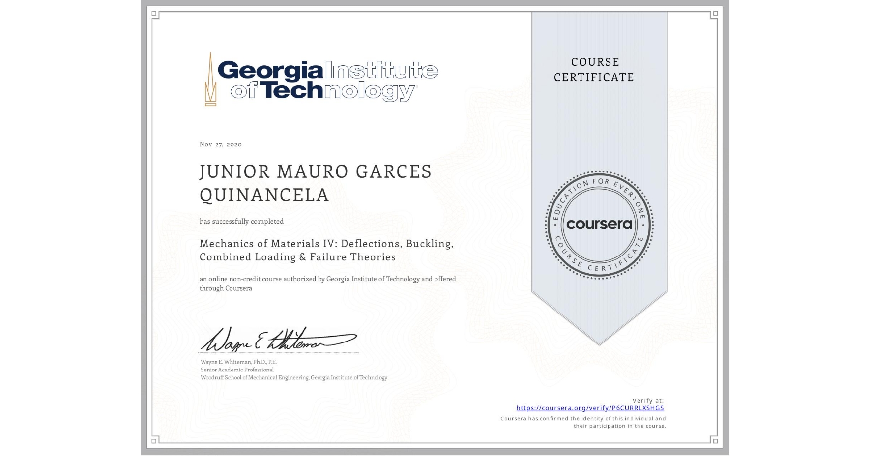 View certificate for JUNIOR MAURO  GARCES QUINANCELA, Mechanics of Materials IV: Deflections, Buckling, Combined Loading & Failure Theories, an online non-credit course authorized by Georgia Institute of Technology and offered through Coursera