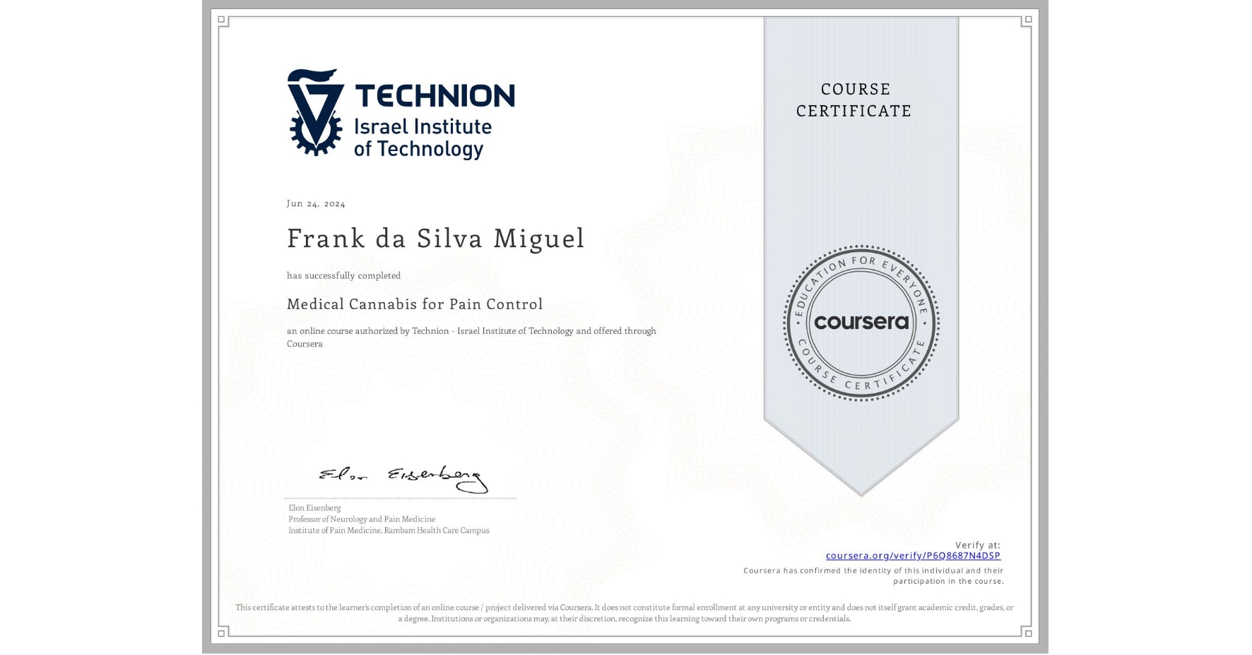 View certificate for Frank da Silva Miguel, Medical Cannabis for Pain Control , an online non-credit course authorized by Technion - Israel Institute of Technology and offered through Coursera