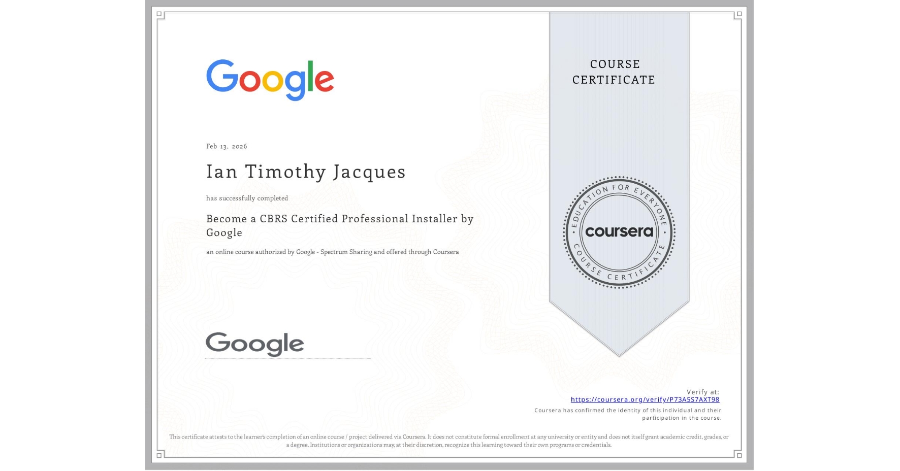 View certificate for Ian Timothy Jacques, Become a CBRS Certified Professional Installer by Google, an online non-credit course authorized by Google - Spectrum Sharing and offered through Coursera