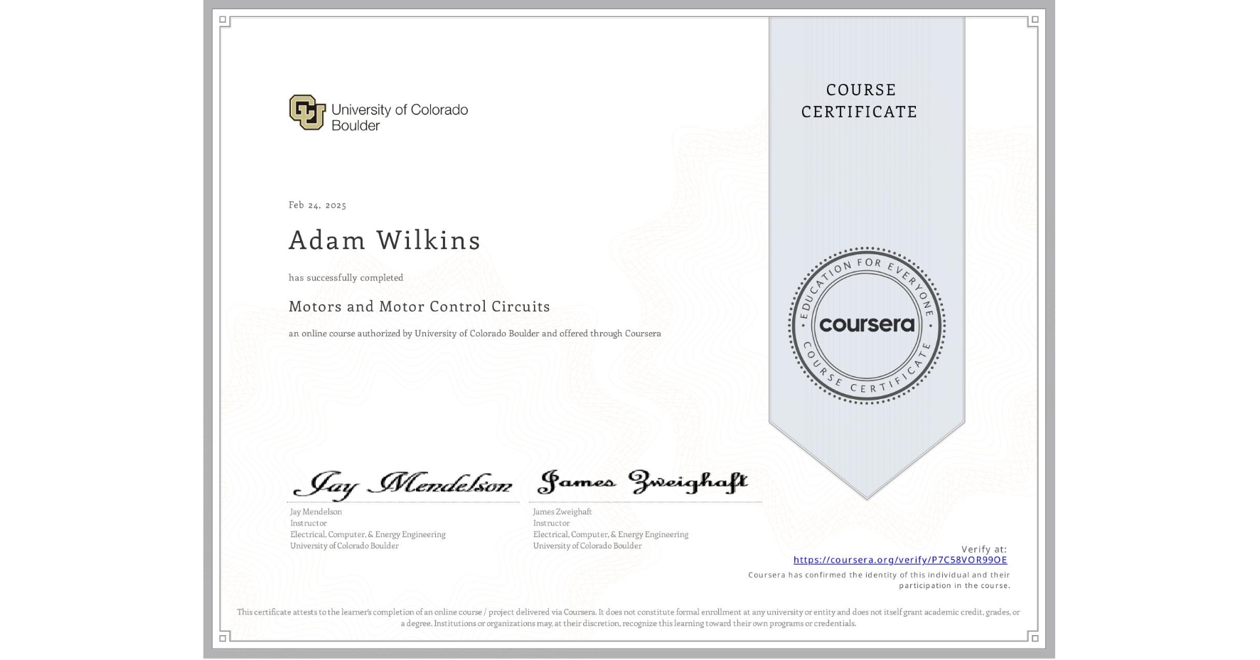 View certificate for Adam Wilkins, Motors and Motor Control Circuits, an online non-credit course authorized by University of Colorado Boulder and offered through Coursera