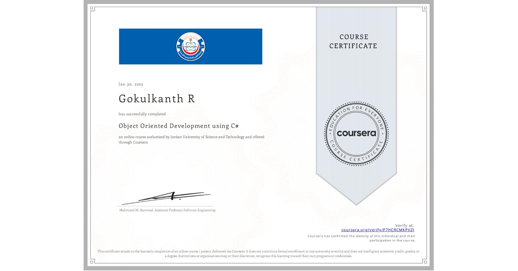 View certificate for Gokulkanth R, Object Oriented Development using C#, an online non-credit course authorized by Jordan University of Science and Technology and offered through Coursera