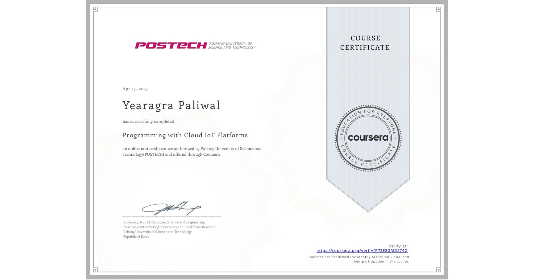 View certificate for Yearagra Paliwal, Programming with Cloud IoT Platforms, an online non-credit course authorized by Pohang University of Science and Technology(POSTECH) and offered through Coursera