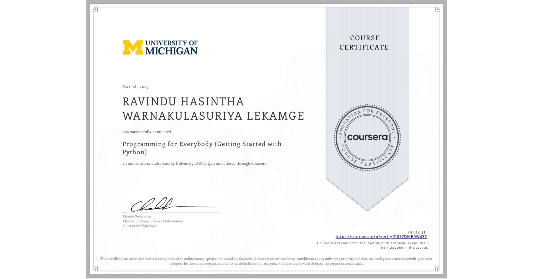 View certificate for RAVINDU HASINTHA WARNAKULASURIYA LEKAMGE, Programming for Everybody (Getting Started with Python), an online non-credit course authorized by University of Michigan and offered through Coursera