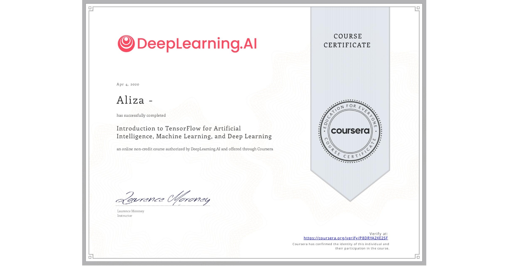 View certificate for Aliza -, Introduction to TensorFlow for Artificial Intelligence, Machine Learning, and Deep Learning, an online non-credit course authorized by DeepLearning.AI and offered through Coursera