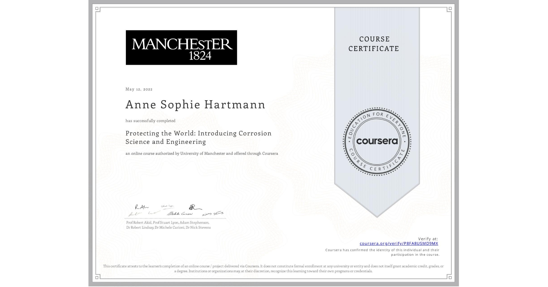 View certificate for Anne Sophie Hartmann, Protecting the World: Introducing Corrosion Science and Engineering, an online non-credit course authorized by University of Manchester    and offered through Coursera