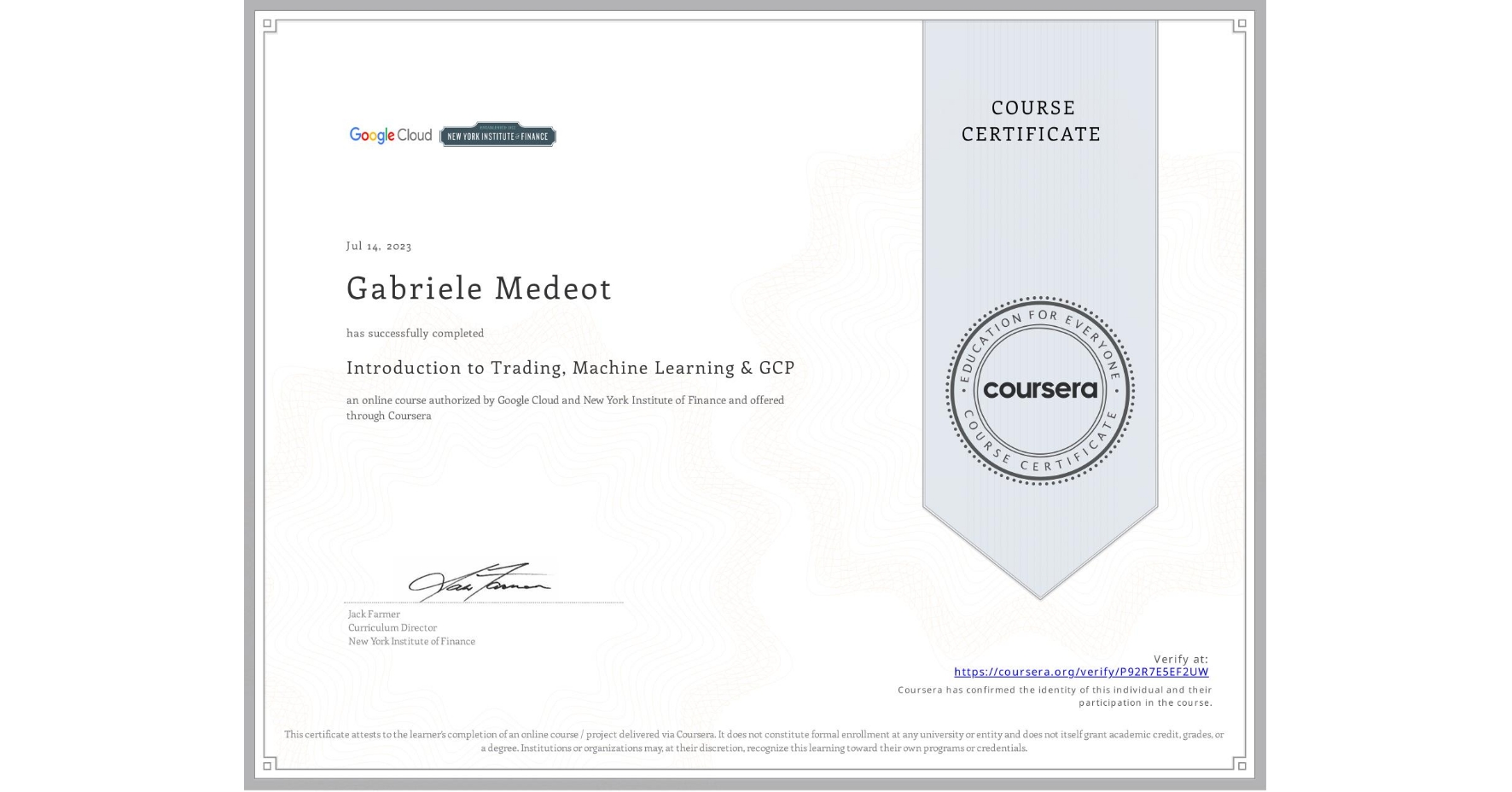 View certificate for Gabriele Medeot, Introduction to Trading, Machine Learning & GCP, an online non-credit course authorized by Google Cloud & New York Institute of Finance and offered through Coursera