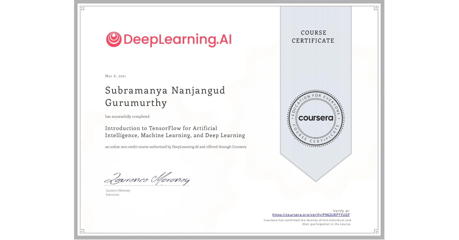View certificate for Subramanya Nanjangud Gurumurthy, Introduction to TensorFlow for Artificial Intelligence, Machine Learning, and Deep Learning, an online non-credit course authorized by DeepLearning.AI and offered through Coursera