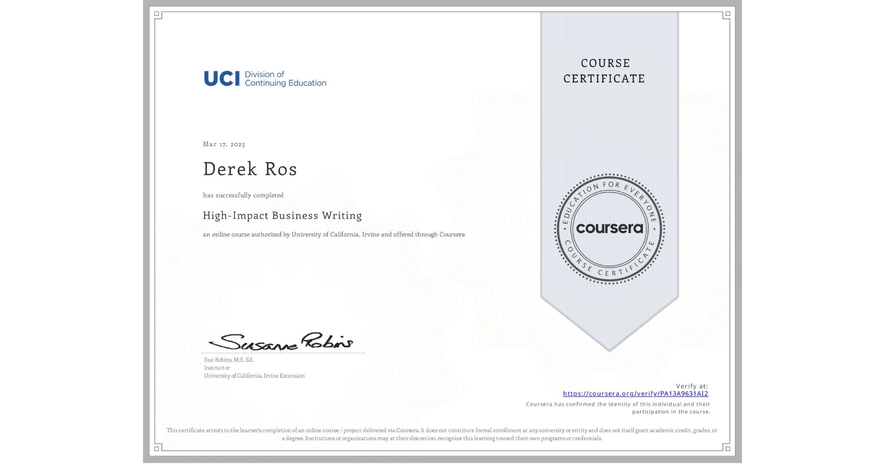 View certificate for Derek Ros, High-Impact Business Writing, an online non-credit course authorized by University of California, Irvine and offered through Coursera