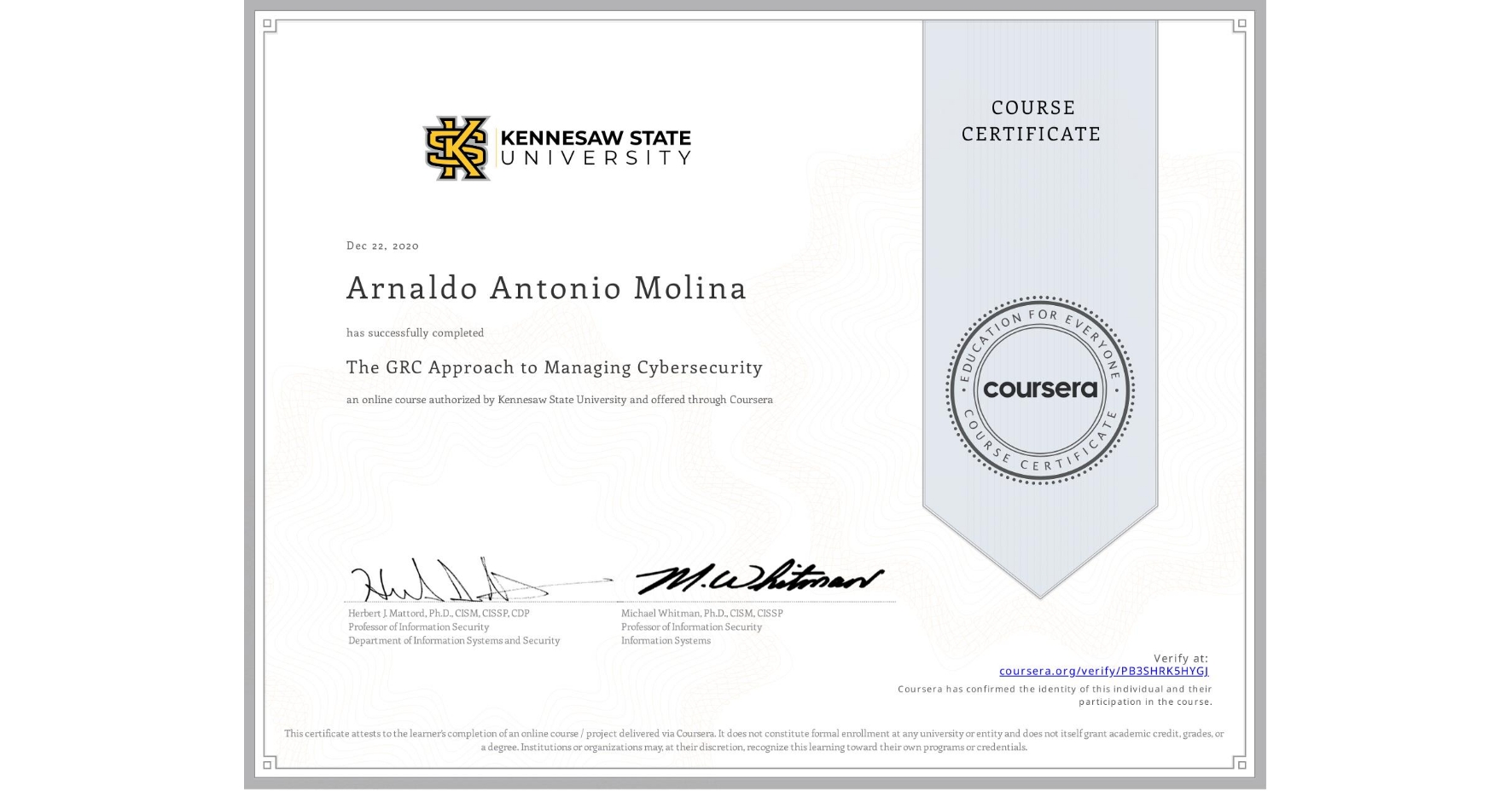 View certificate for Arnaldo Antonio Molina, The GRC Approach to Managing Cybersecurity, an online non-credit course authorized by Kennesaw State University and offered through Coursera