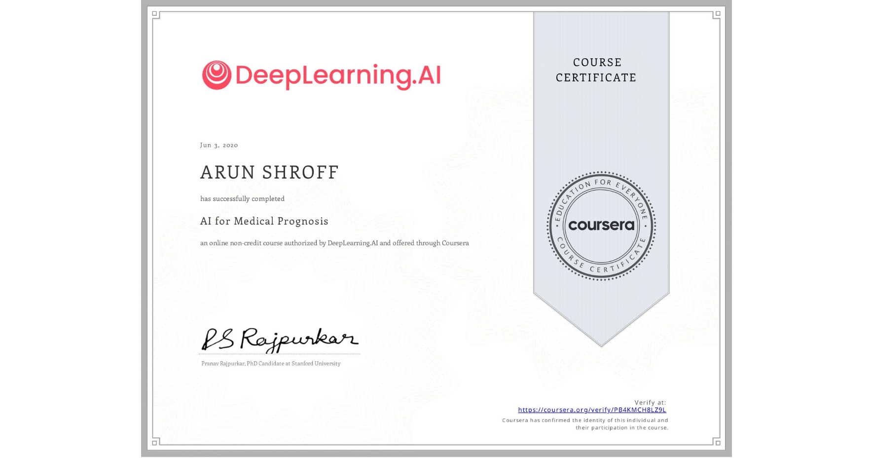 View certificate for ARUN SHROFF, AI for Medical Prognosis , an online non-credit course authorized by DeepLearning.AI and offered through Coursera