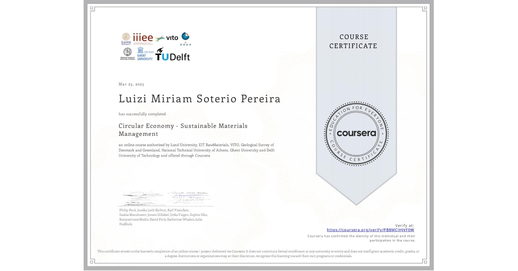 View certificate for Luizi Miriam Soterio Pereira, Circular Economy - Sustainable Materials Management, an online non-credit course authorized by Lund University, EIT RawMaterials, VITO, Geological Survey of Denmark and Greenland, National Technical University of Athens, Ghent University & Delft University of Technology and offered through Coursera