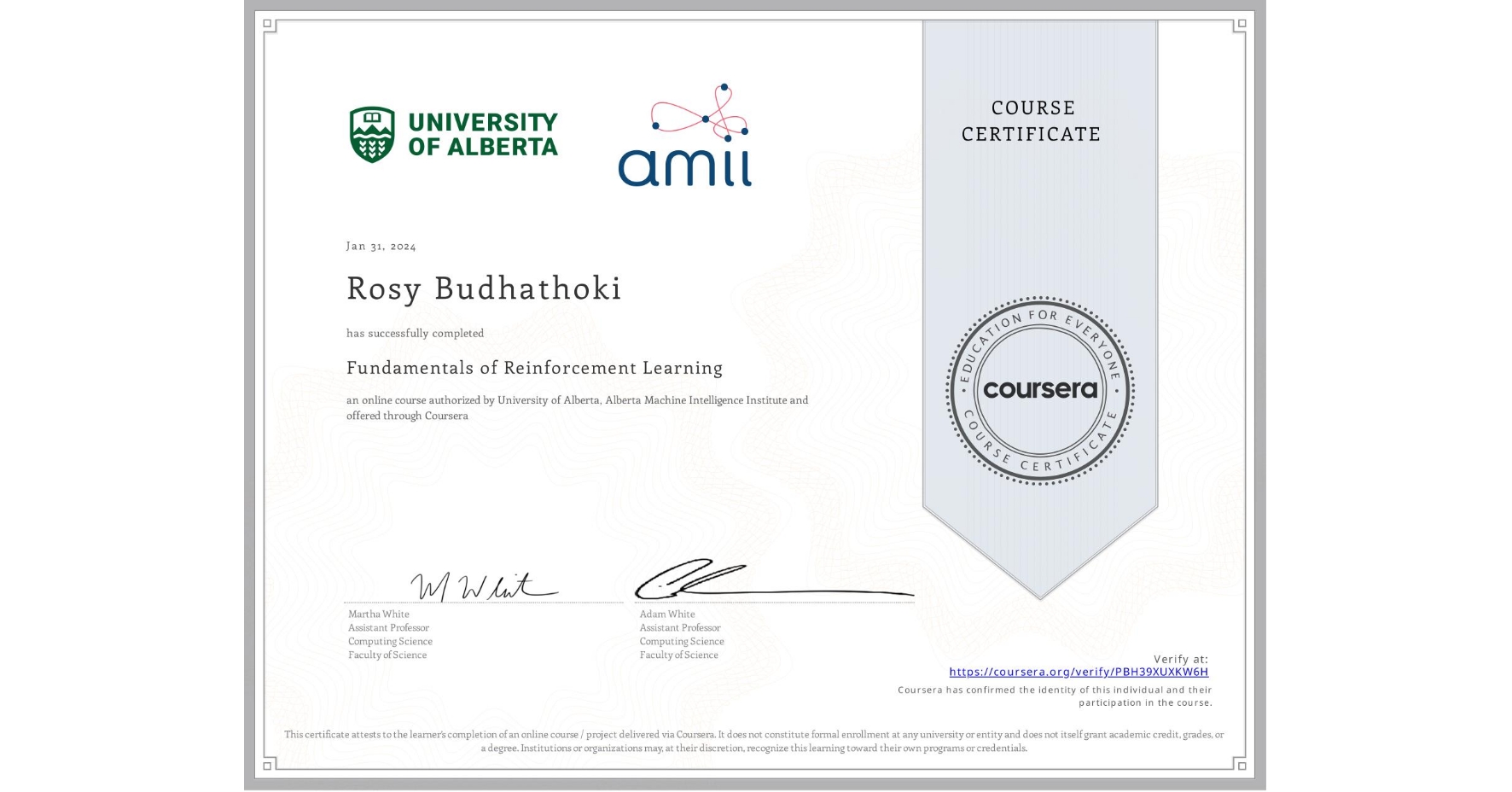 View certificate for Rosy Budhathoki, Fundamentals of Reinforcement Learning, an online non-credit course authorized by University of Alberta & Alberta Machine Intelligence Institute and offered through Coursera