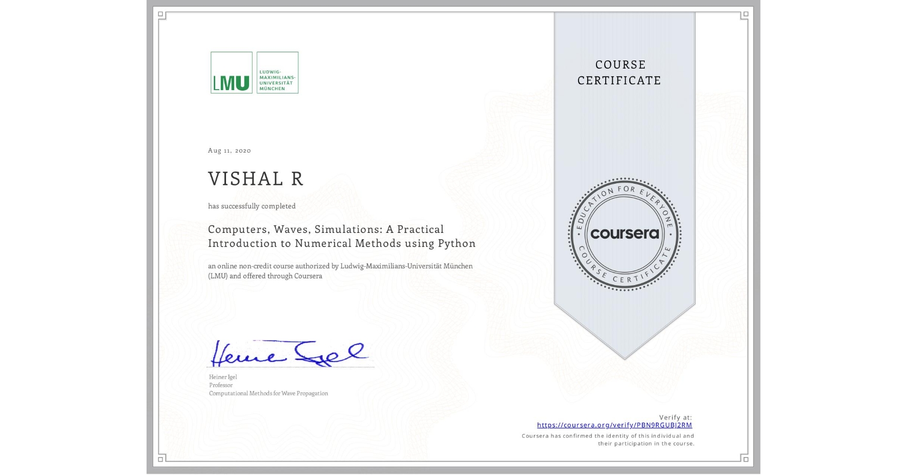 View certificate for VISHAL R , Computers, Waves, Simulations: A Practical Introduction to Numerical Methods using Python, an online non-credit course authorized by Ludwig-Maximilians-Universität München (LMU) and offered through Coursera