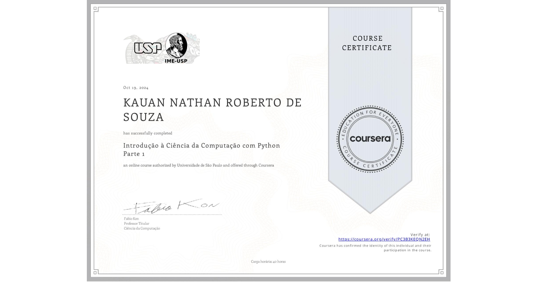 View certificate for KAUAN NATHAN ROBERTO DE SOUZA, Introdução à Ciência da Computação com Python Parte 1, an online non-credit course authorized by Universidade de São Paulo and offered through Coursera