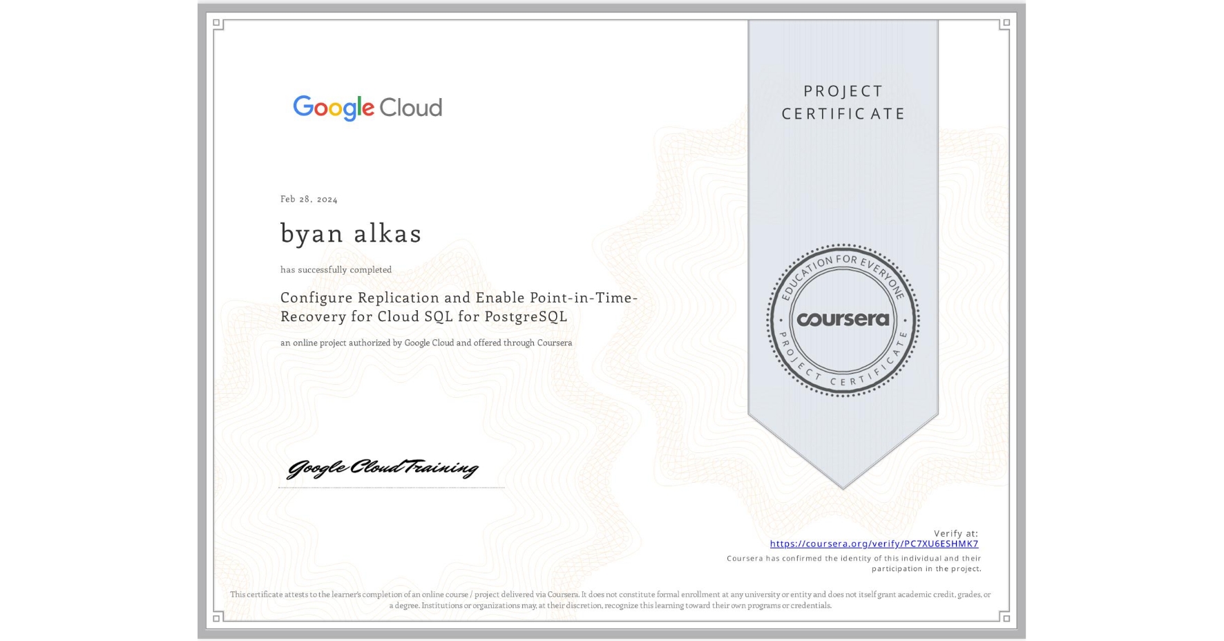 View certificate for byan alkas, Configure Replication and Enable Point-in-Time-Recovery for Cloud SQL for PostgreSQL, an online non-credit course authorized by Google Cloud and offered through Coursera