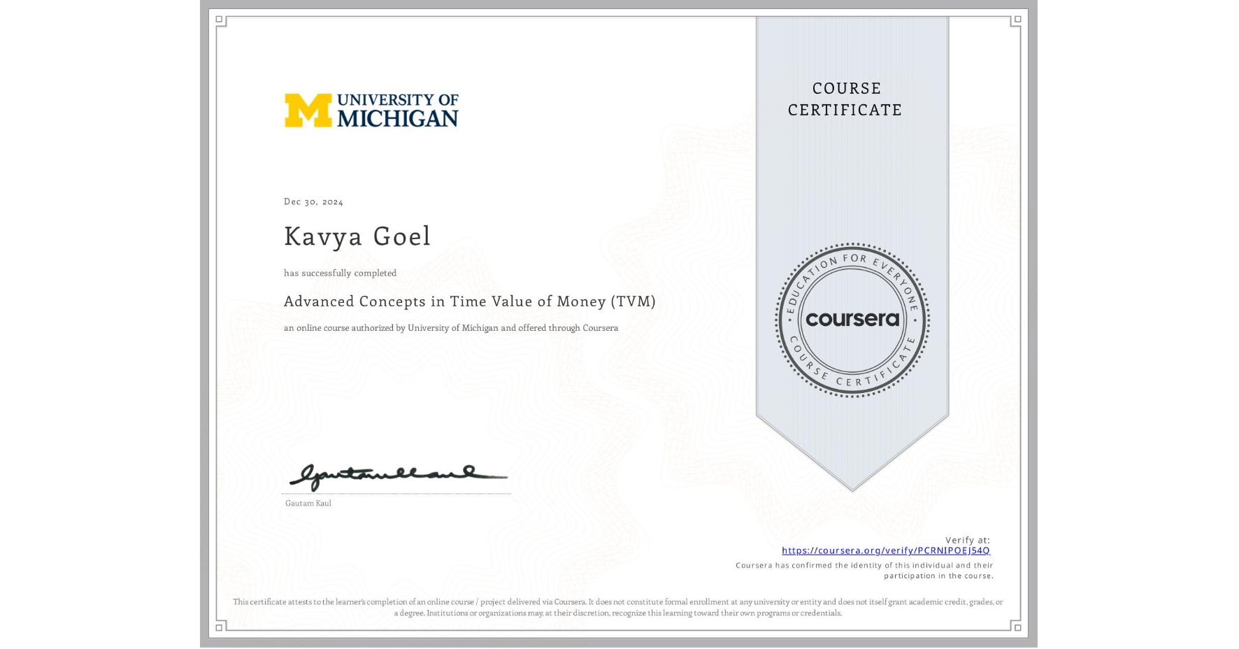 View certificate for Kavya Goel, Advanced Concepts in Time Value of Money (TVM), an online non-credit course authorized by University of Michigan and offered through Coursera