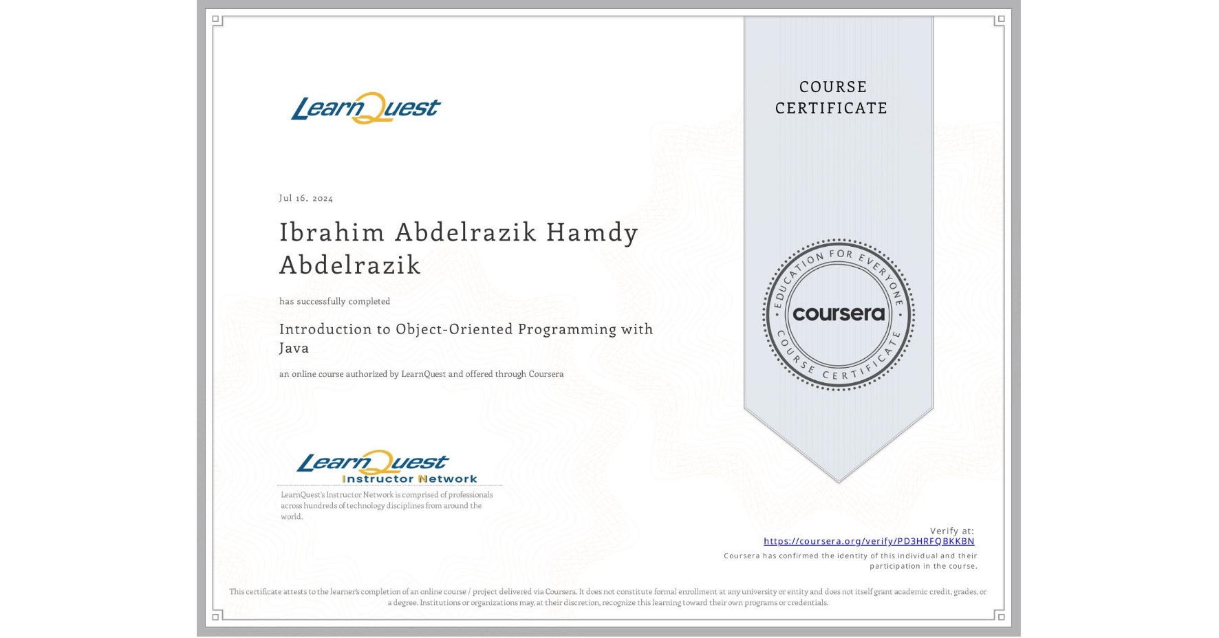 View certificate for Ibrahim Abdelrazik Hamdy Abdelrazik , Introduction to Object-Oriented Programming with Java, an online non-credit course authorized by LearnQuest and offered through Coursera