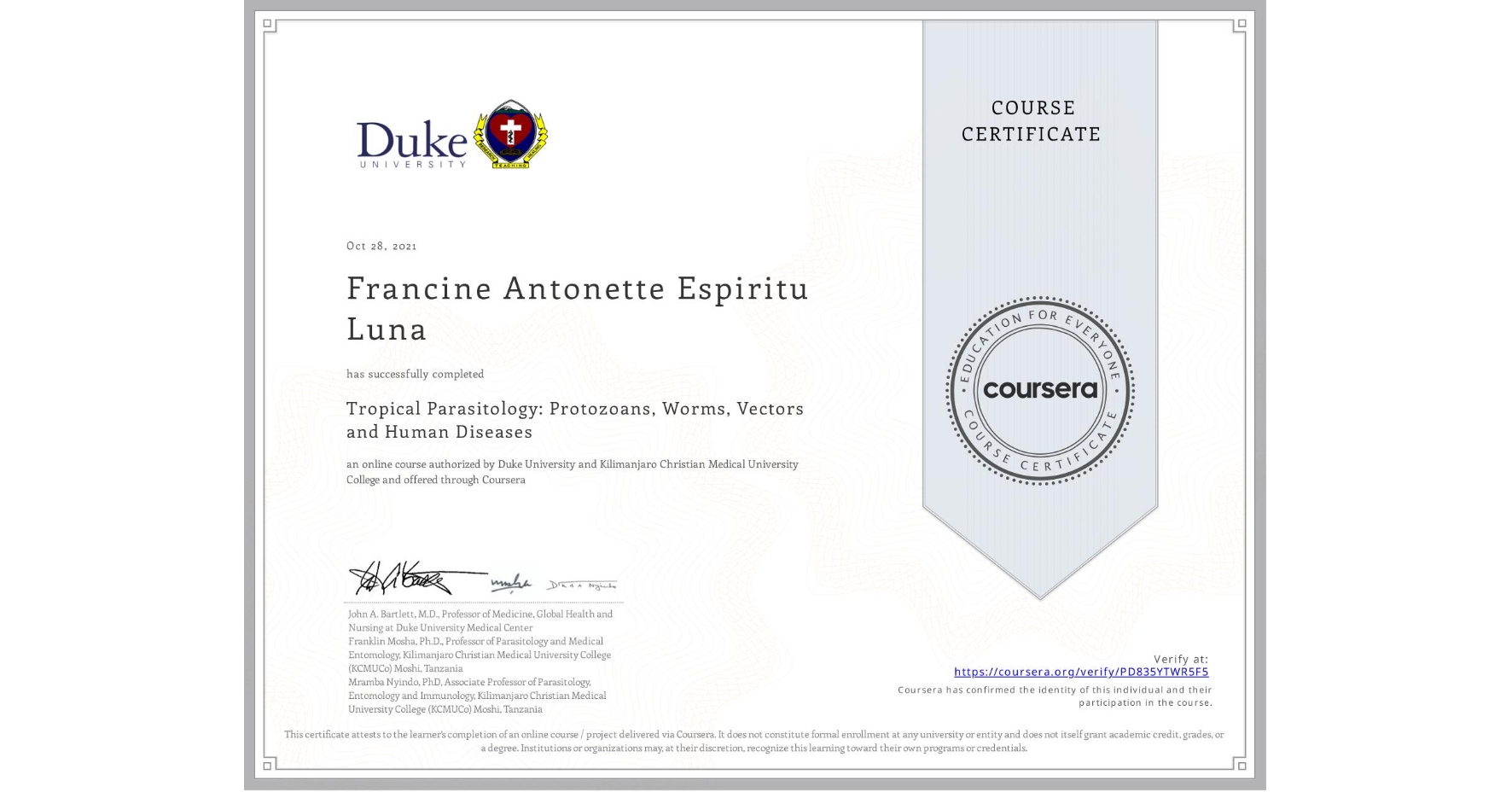 View certificate for Francine Antonette Espiritu Luna, Tropical Parasitology: Protozoans, Worms, Vectors and Human Diseases, an online non-credit course authorized by Duke University & Kilimanjaro Christian Medical University College and offered through Coursera