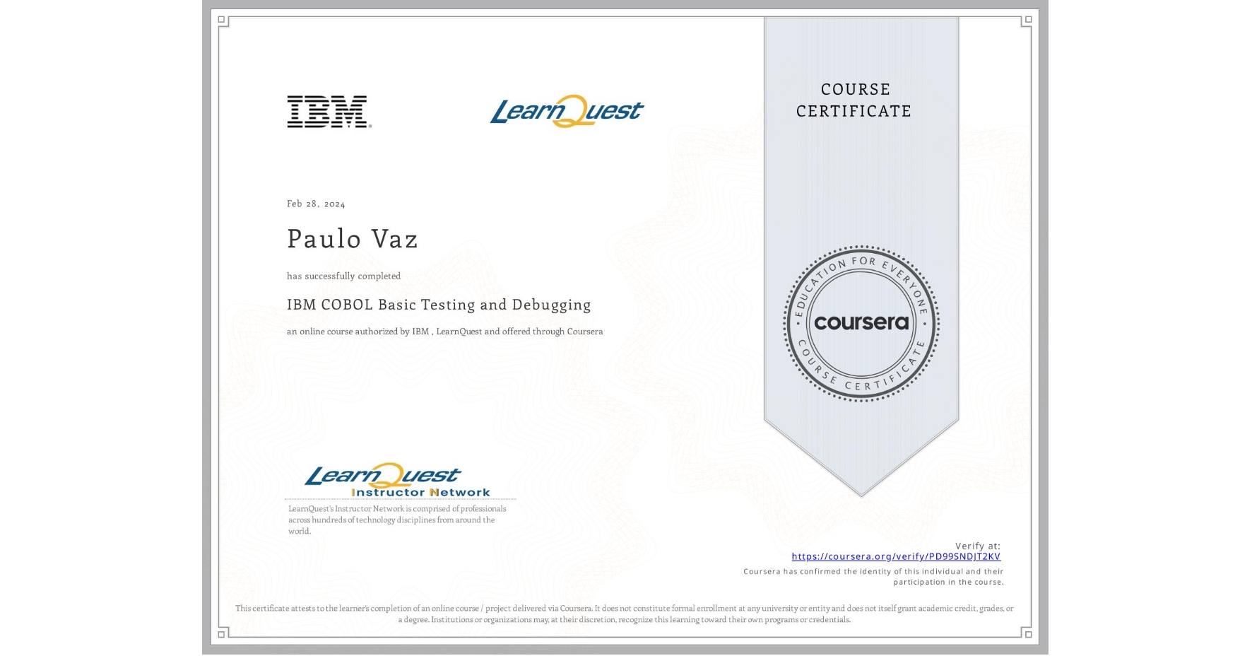 View certificate for Paulo Vaz, IBM COBOL Basic Testing and Debugging, an online non-credit course authorized by IBM & LearnQuest and offered through Coursera