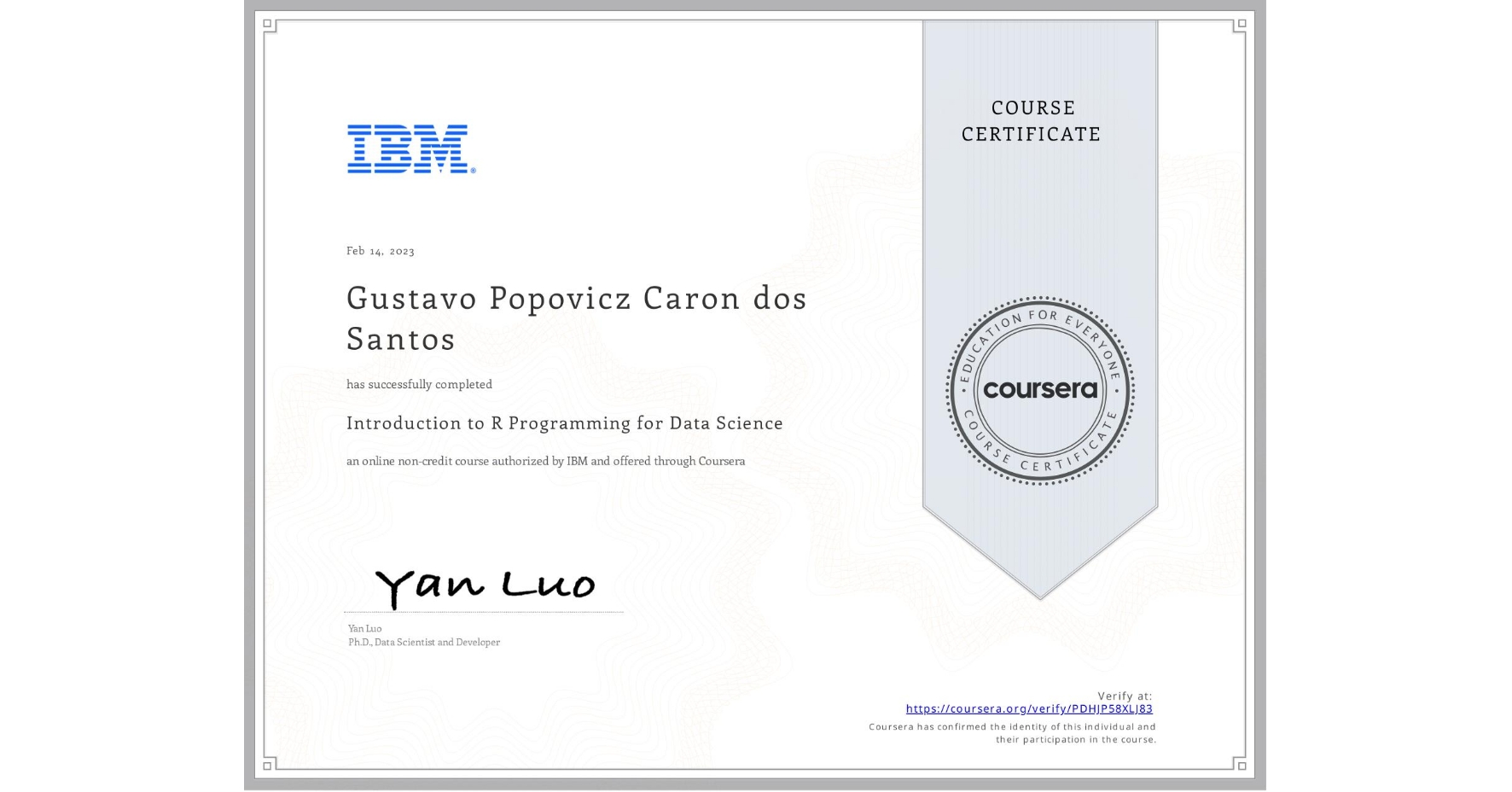 View certificate for Gustavo Popovicz Caron dos Santos, Introduction to R Programming for Data Science, an online non-credit course authorized by IBM and offered through Coursera